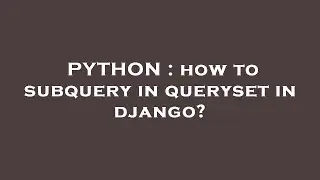 PYTHON : how to subquery in queryset in django?