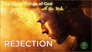 Deep Things of God: Rejection with Bro Mike 101522