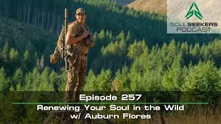 EP. 257 | RENEWING YOUR SOUL IN THE WILD W/ AUBURN FLORES