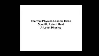 A-level Physics: Thermal Physics Lesson 3 - Specific Latent Heat.