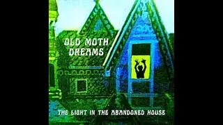 Old Moth Dreams - The Light In The Abandoned House