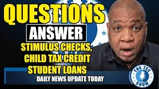 Questions Answered About Stimulus Checks, Student Loan Cancellation & Extending The Child Tax Credit