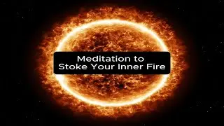 Meditation to stoke your inner fire