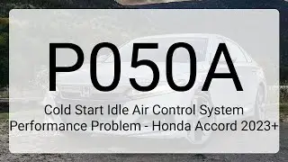 DTC P050A: Cold Start Idle Air Control System Performance Problem - Honda Accord 2023+
