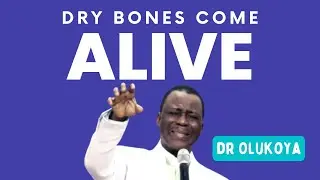 DRY BONES COME ALIVE - DR D.K OLUKOYA