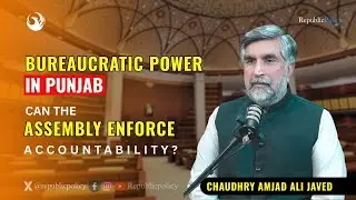 Bureaucratic Power in Punjab | Can the Assembly Enforce Accountability? | Republic Policy
