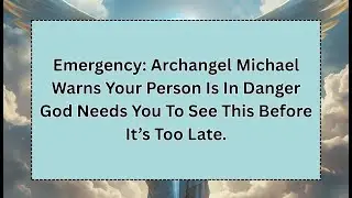 Emergency: Archangel Michael Warns Your Person Is In Danger God Needs You To See This Before It&rsquo;s To