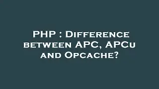 PHP : Difference between APC, APCu and Opcache?
