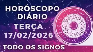 HOR&Oacute;SCOPO DO DIA DE HOJE TER&Ccedil;A 17 DE FEVEREIRO DE 2026 PREVIS&Atilde;O PARA TODOS OS SIGNOS. DIA 17/02/26