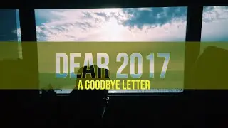 Dear 2017 | A Goodbye Letter | My Year In Review
