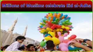 Millions of Muslims celebrate Eid al-Adha