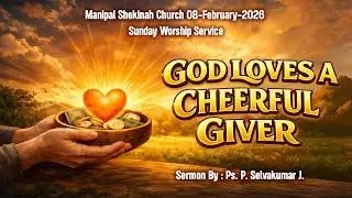 Manipal Shekinah Church | Feb 08, 2026 | God Loves A Cheerful Giver