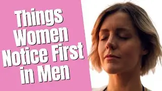 ❤️ Things Women Notice First in Men: Unspoken Signals (You Never Knew)
