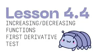 4.4 Increasing/Decreasing functions First Derivative test