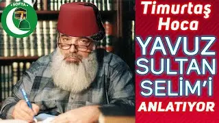 Timurtaş Hoca, Yavuz Sultan Selim Han'ı anlatıyor.