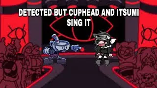 DETECTED BUT CUPHEAD AND ITSUMI SING IT|READ DESCRIPTION