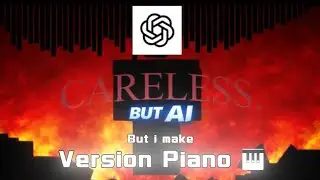 CARELESS BUT EXTENDED BY AI BUT I MAKE VERSION PIANO 🎹