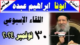 بث مباشر الاجتماع الاسبوعي للقمص ابراهيم عبده 30-11-2024 الأسئلة والمعجزات والعظة #يوميات #يرعاني
