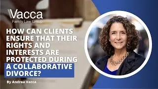 How Can Clients Ensure That Their Rights and Interests Are Protected During a Collaborative Divorce?