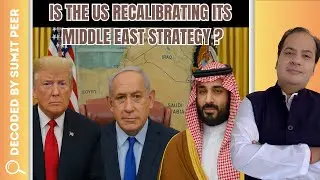 Is the US Recalibrating Its Middle East Strategy? || SUMIT PEER DECODED