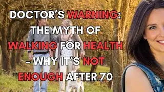 Doctor&rsquo;s Warning: The Myth of Walking for Health &ndash; Why It&rsquo;s Not Enough After 70