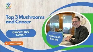 Cancer Food Tactic&trade;: Top 3 Mushrooms and Cancer