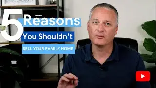 Five Reasons You Shouldn't Sell Your Family Home