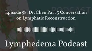 Episode 58: Part 3 with Dr. Wei Chen on Lymphatic surgery.