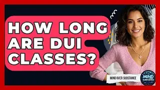 How Long Are DUI Classes? - Mind Over Substance