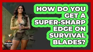 How Do You Get A Super-sharp Edge On Survival Blades? - Survival Skills for Everyone