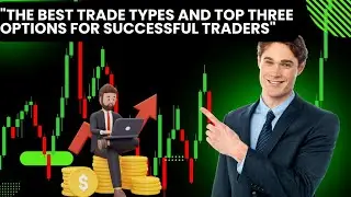 The Best Trade Types and Top Three Options for Successful Traders