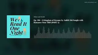 Ep. 104 - A Kingdom of Dreams by Judith McNaught with Romance Your TBR (PART 1)