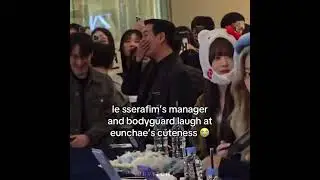 Even le sserafim's manager and body laugh at eunchae 😭 #lesserafim #eunchae #kpop