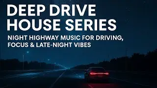Deep Drive House Series | Night Highway Music for Driving - LumenDeep/EP14