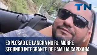 Explos&atilde;o de lancha no RJ: morre segundo integrante de fam&iacute;lia capixaba