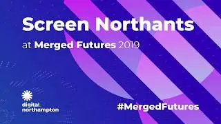 Screen Northants at Merged Futures 2019