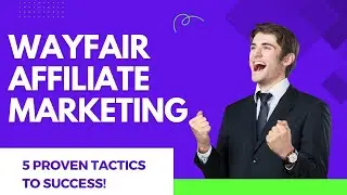 Elevate Your Wayfair Affiliate Marketing with These Proven Tactics