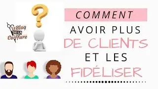 [COIFFURE] COMMENT AVOIR PLUS DE CLIENTS ET LES FIDELISER ?