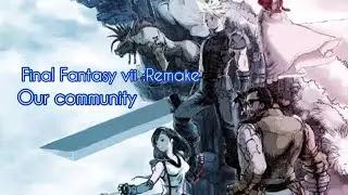 Final Fantasy Vii Remake || The community