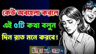 কেউ অবহেলা করলে এই ৫টি কথা বলুন দিন রাত মনে করবে।