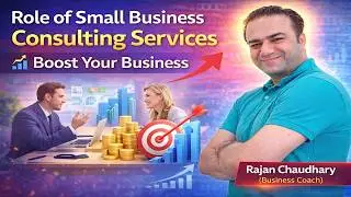 Role of Small Business Consulting Services | Boost Your Business | Rajan Chaudhary
