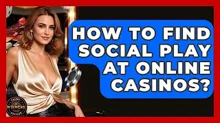 How To Find Social Play At Online Casinos? - Casino Winners Advisor