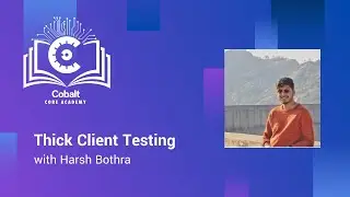 Cobalt Core Academy: Thick Client Pentesting with Harsh Bothra