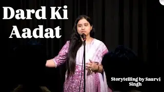 Dard Ki Aadat Ho Jaati Hai || Storytelling  --Saurvi Singh