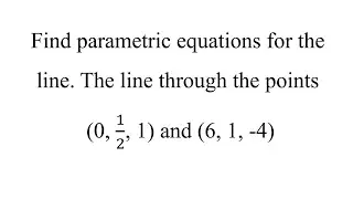 Find parametric equations for the line. The line through the points (0, 1/2, 1) and (6, 1, -4)