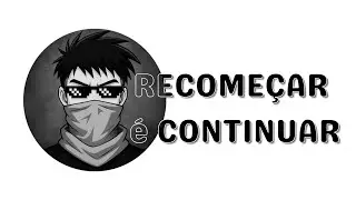RECOMEÇAR é uma forma de CONTINUAR...