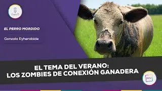 #ElPerroMordido: El tema del verano: los zombies de Conexión Ganadera | Gonzalo Eyherabide en #NQP