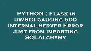 PYTHON : Flask in uWSGI causing 500 Internal Server Error just from importing SQLAlchemy