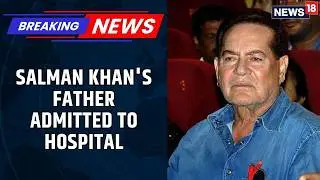Salman Khan's Father Salim Khan Admitted To Mumbai's Lilavati Hospital | News18 Breaking Updates