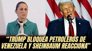 &ldquo;TRUMP BLOCKS VENEZUELAN OIL TANKERS AND SHEINBAUM REACTS&rdquo;